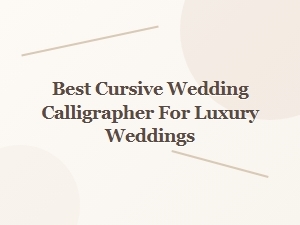 Finding the Best Cursive Calligrapher for Luxury Weddings