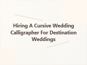 Hiring a Cursive Calligrapher for Destination Weddings